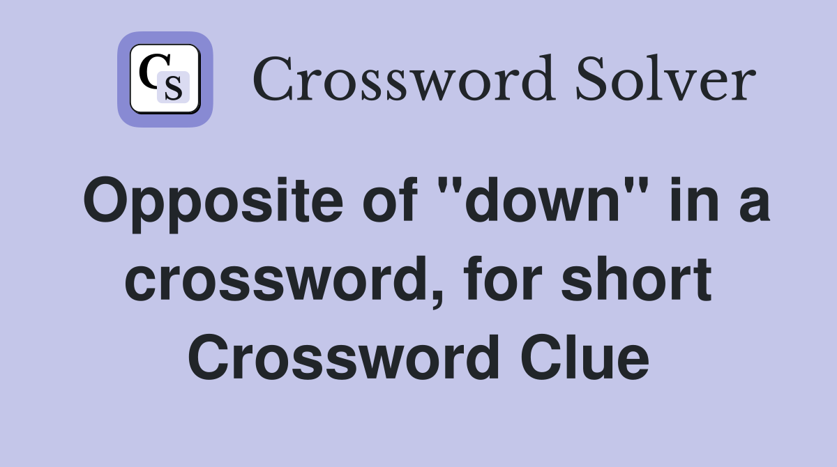 Opposite of "down" in a crossword, for short Crossword Clue Answers
